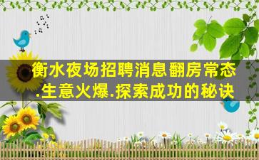 衡水夜场招聘消息翻房常态.生意火爆.探索成功的秘诀